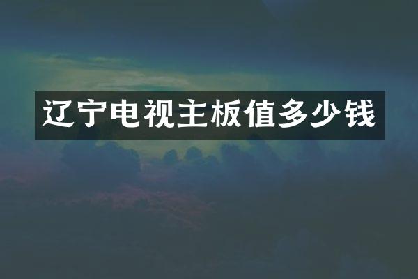 辽宁电视主板值多少钱