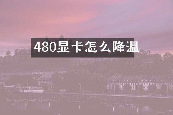 480显卡怎么降温