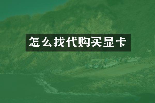 怎么找代购买显卡
