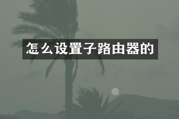 怎么设置子路由器的