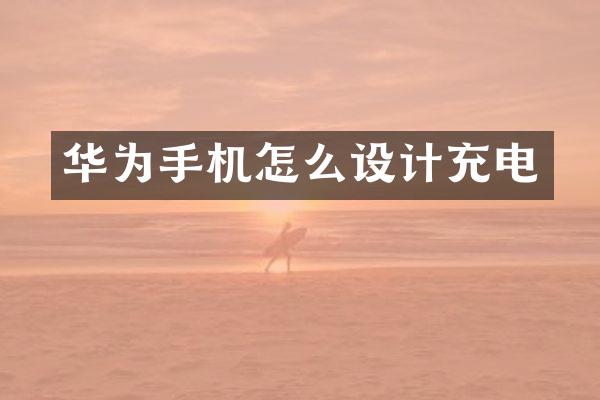 华为手机怎么设计充电