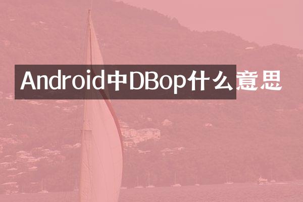 Android中DBop什么意思
