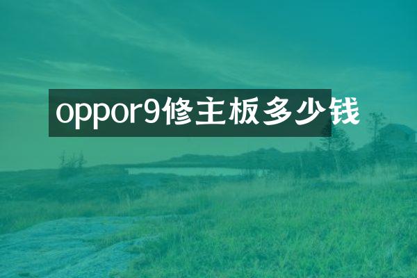 oppor9修主板多少钱