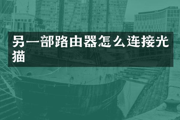 另一部路由器怎么连接光猫