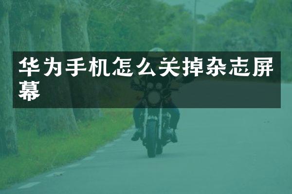 华为手机怎么关掉杂志屏幕