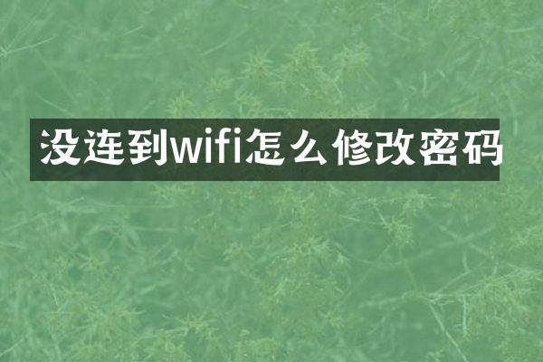 没连到wifi怎么修改密码