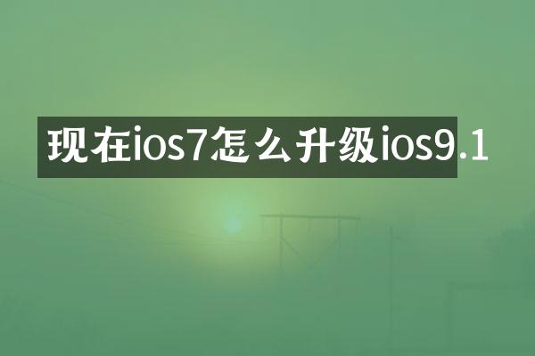现在ios7怎么升级ios9.1