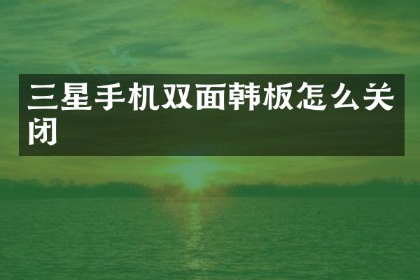 三星手机双面韩板怎么关闭