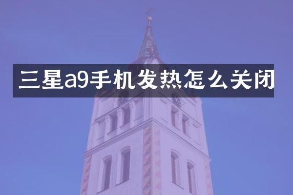 三星a9手机发热怎么关闭