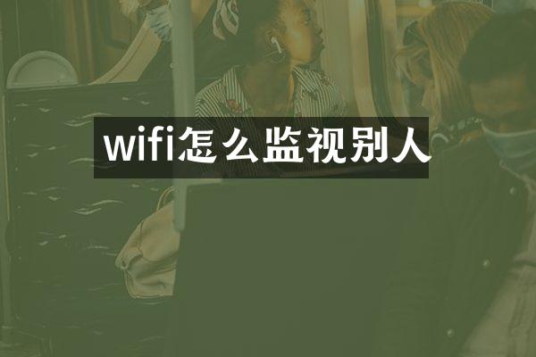 wifi怎么监视别人