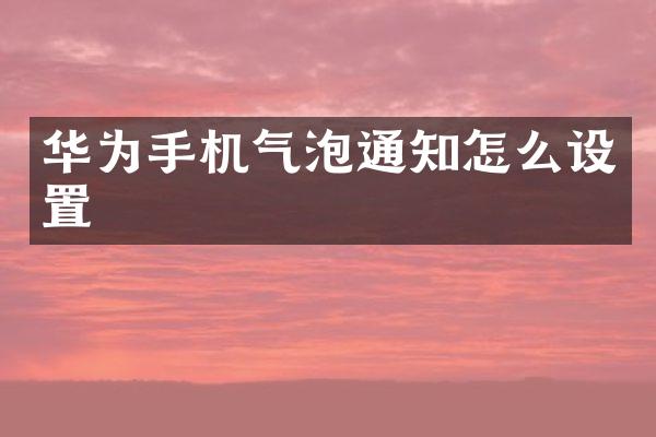 华为手机气泡通知怎么设置