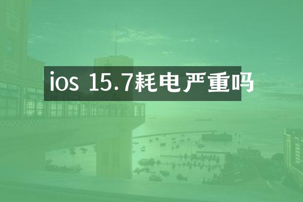 ios 15.7耗电严重吗