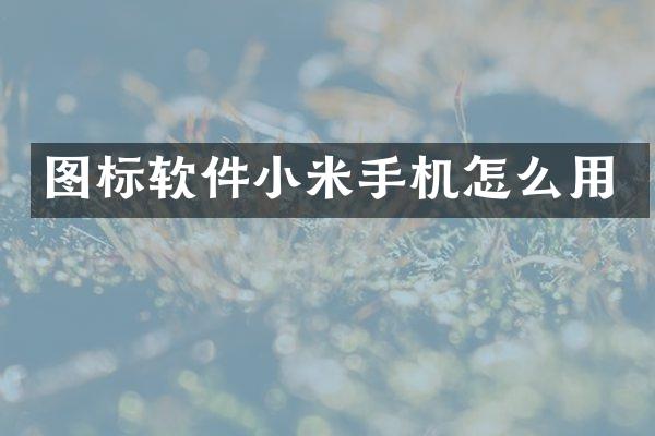 图标软件小米手机怎么用
