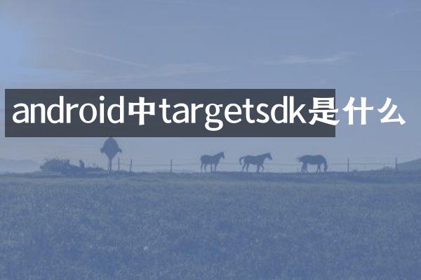 android中targetsdk是什么