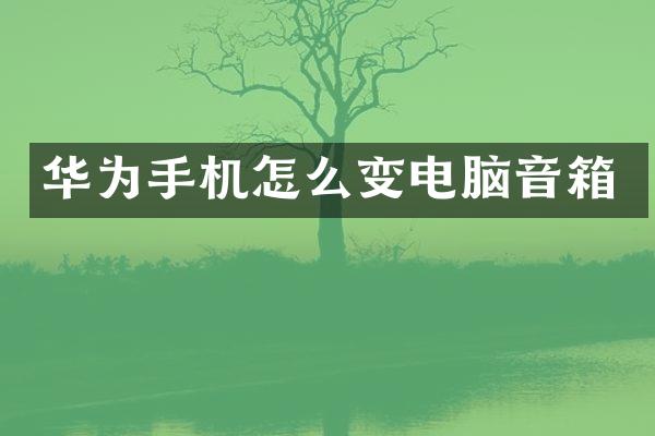 华为手机怎么变电脑音箱
