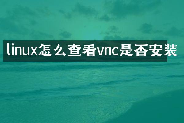 linux怎么查看vnc是否安装