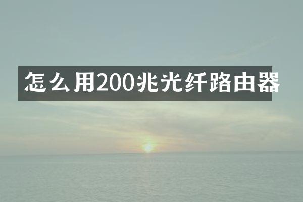 怎么用200兆光纤路由器