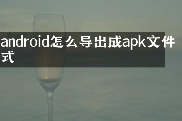 android怎么导出成apk文件格式