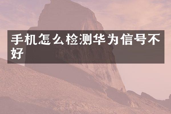 手机怎么检测华为信号不好