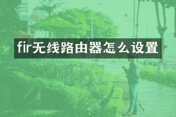 fir无线路由器怎么设置