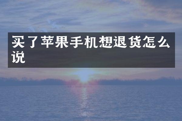 买了苹果手机想退货怎么说