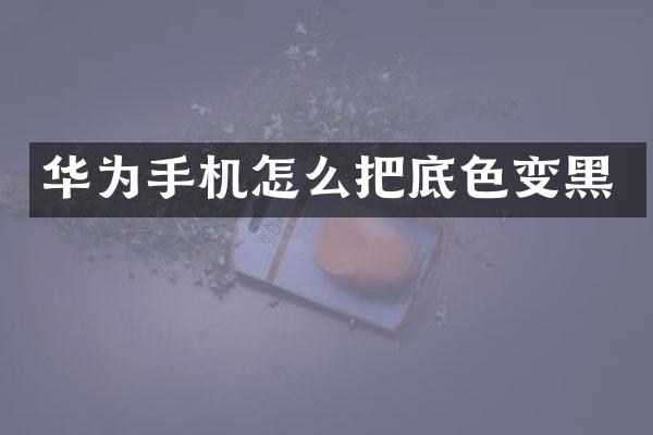 华为手机怎么把底色变黑