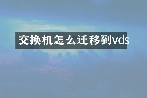 交换机怎么迁移到vds