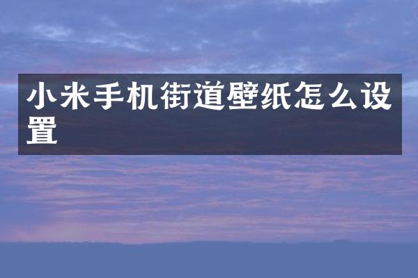 小米手机街道壁纸怎么设置