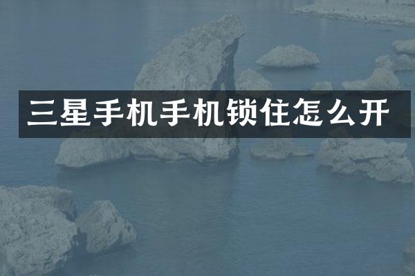 三星手机手机锁住怎么开