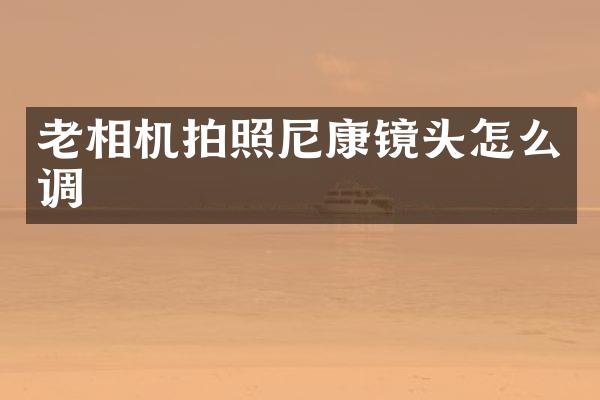 老相机拍照尼康镜头怎么调