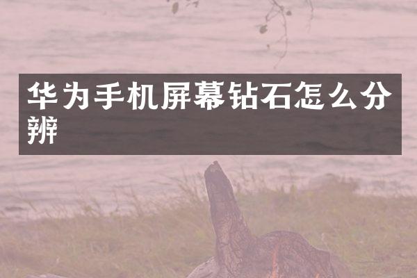 华为手机屏幕钻石怎么分辨