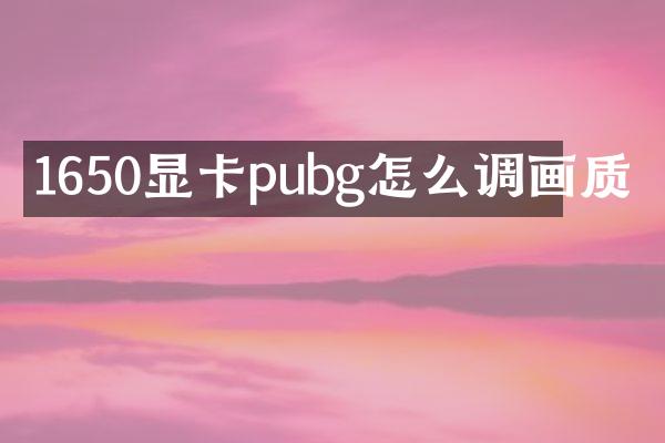 1650显卡pubg怎么调画质