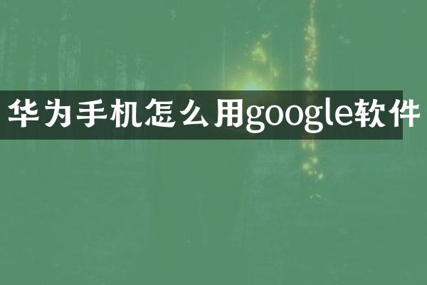 华为手机怎么用google软件