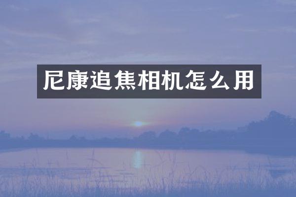 尼康追焦相机怎么用