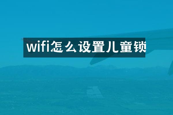 wifi怎么设置儿童锁