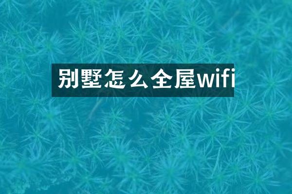 别墅怎么全屋wifi