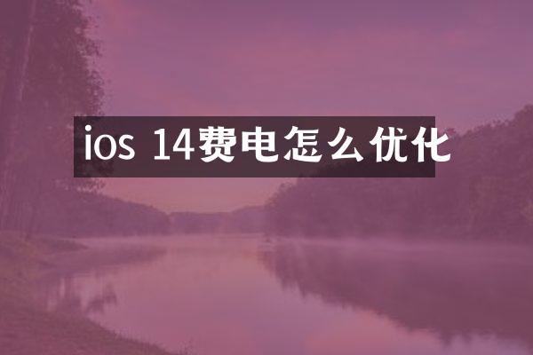 ios 14费电怎么优化