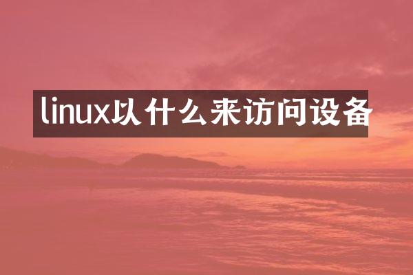 linux以什么来访问设备
