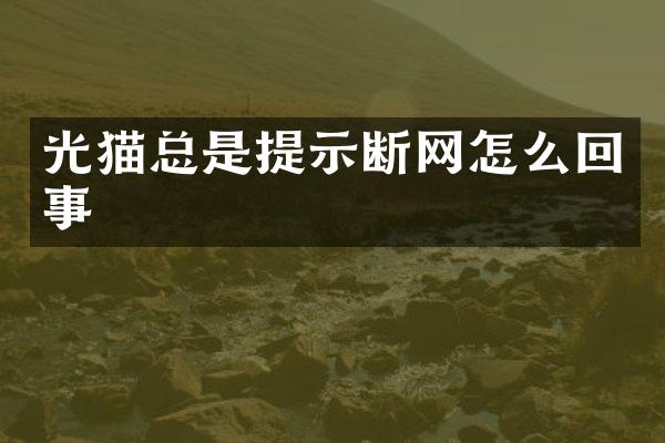 光猫总是提示断网怎么回事