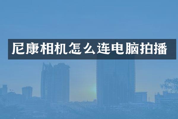 尼康相机怎么连电脑拍播