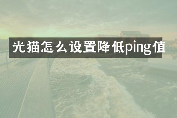 光猫怎么设置降低ping值