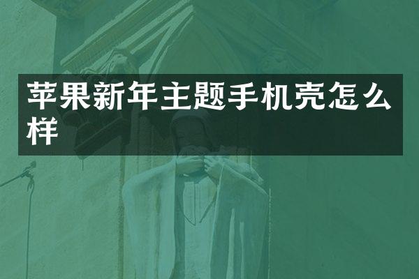 苹果新年主题手机壳怎么样
