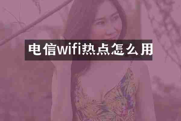 电信wifi热点怎么用