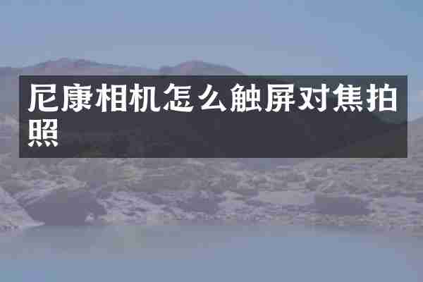 尼康相机怎么触屏对焦拍照