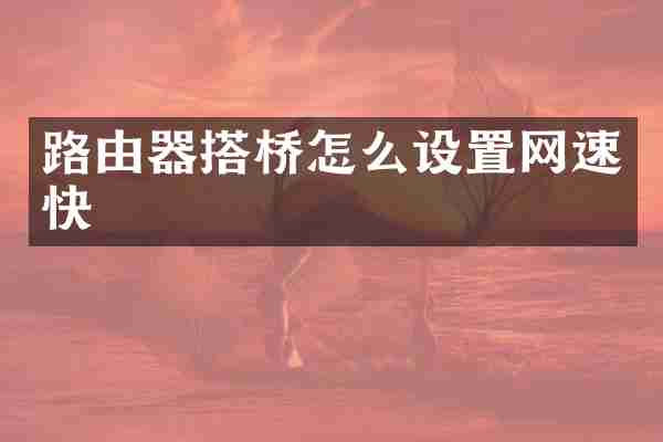 路由器搭桥怎么设置网速快