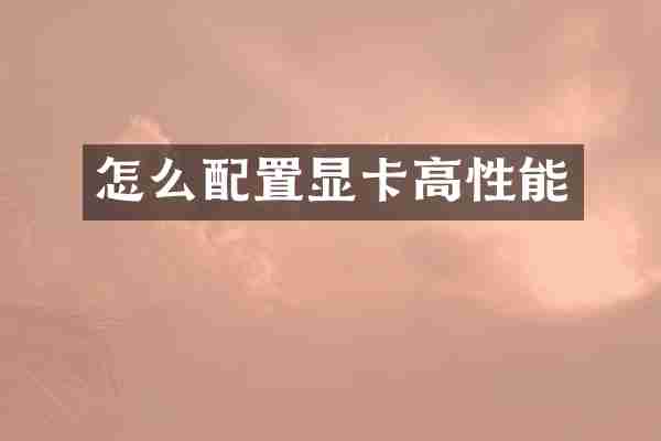 怎么配置显卡高性能