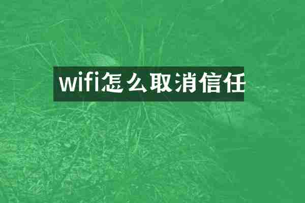wifi怎么取消信任
