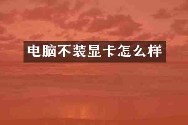 电脑不装显卡怎么样