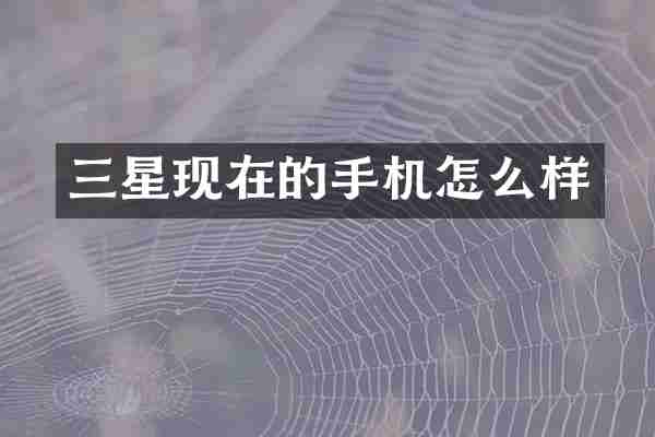 三星现在的手机怎么样