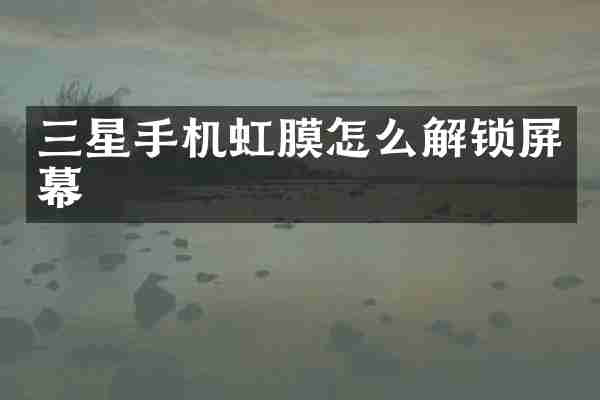 三星手机虹膜怎么解锁屏幕